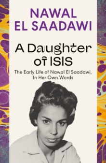 Image for A Daughter of Isis : The Early Life of Nawal El Saadawi, In Her Own Words