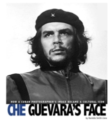 Image for Che Guevara's Face: How a Cuban Photographer's Image Became a Cultural Icon