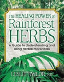 The Healing Power of Rainforest Herbs: A Guide to Understanding and Using Herbal Medicinals
