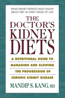 The Doctor’s Kidney Diets: A Nutritional Guide to Managing and Slowing the Progression of Chronic Kidney Disease