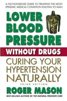 Lower Blood Pressure without Drugs – Third Edition: Curing Your Hypertension Naturally