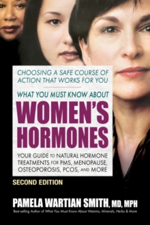 What You Must Know About Women’s Hormones – Second Edition: Your Guide to Natural Hormone Treatments for PMS, Menopause, Osteoporosis, Pcos, and More