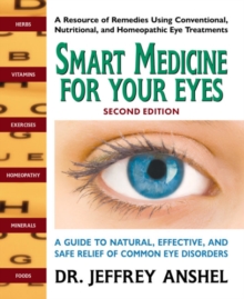 Smart Medicine for Your Eyes – Second Edition: A Guide to Natural, Effective, and Safe Relief of Common Eye Disorders