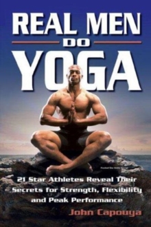 Image for Real Men Do Yoga : 21 Star Athletes Reveal Their Secrets for Strength, Flexibility and Peak Performance
