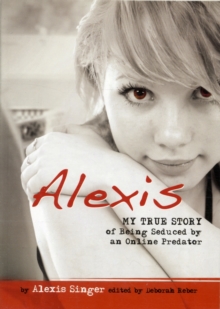 Image for Alexis  : my true story of being seduced by an online predator