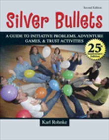 Image for SILVER BULLETS: A REVISED GUIDE TO INITIATIVE PROBLEMS, ADVENTURE GAMES, AND TRUST ACTIVITIES : A Revised Guide to Initiative Problems, Adventure Games, and Trust Activities