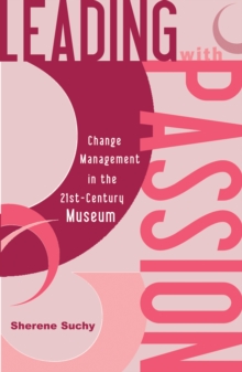 Image for Leading with Passion : Change Management in the 21st-Century Museum
