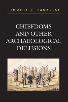 Image for Chiefdoms and Other Archaeological Delusions