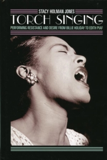 Image for Torch Singing: Performing Resistance and Desire from Billie Holiday to Edith Piaf