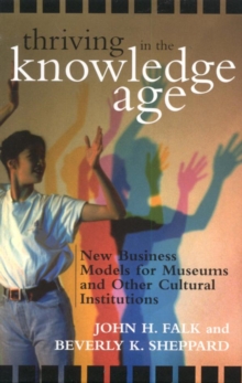 Image for Thriving in the Knowledge Age: New Business Models for Museums and Other Cultural Institutions
