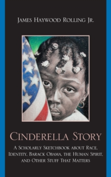 Image for Cinderella story: a scholarly sketchbook about race, identity, Barack Obama, the human spirit, and other stuff that matters