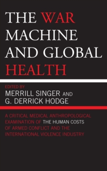 Image for The war machine and global health: a critical medical anthropological examination of the human costs of armed conflict and the international violence industry