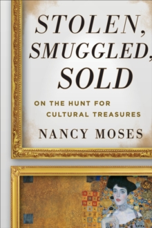 Image for Stolen, smuggled, sold: on the hunt for cultural treasures