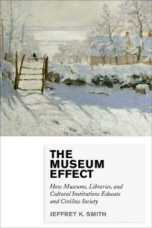 Image for The Museum Effect : How Museums, Libraries, and Cultural Institutions Educate and Civilize Society