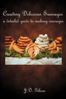 Image for Creating Delicious Sausages : A Detailed Guide to Making Sausages