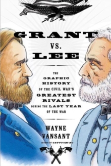 Image for Grant vs. Lee : the graphic history of the Civil War's greatest rivals during the last year of the war