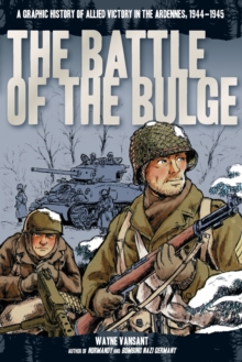 The Battle of the Bulge: A Graphic History of Allied Victory in the Ardennes, 1944-1945