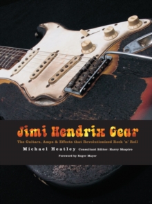 Image for Jimi Hendrix gear  : the guitars, amps & effects that revolutionized rock 'n' roll