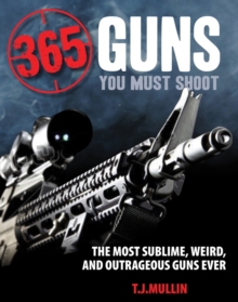 Image for 365 guns you must shoot  : the most sublime, weird, and outrageous guns ever