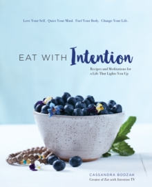 Image for Eat With Intention: Recipes and Meditations for a Life That Lights You Up