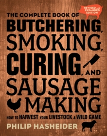 The Complete Book of Butchering, Smoking, Curing, and Sausage Making: How to Harvest Your Livestock and Wild Game – Revised and Expanded Edition