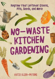 Image for No-waste kitchen gardening: regrow your leftover greens, pits, seeds, and more