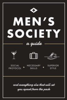 Image for Men's Society: A Guide. Social Protocol, Necessary Skills, Superior Style, and Everything Else That Will Set You Apart from the Pack