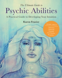 The Ultimate Guide to Psychic Abilities: A Practical Guide to Developing Your Intuition