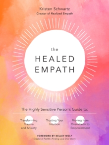 The Healed Empath: The Highly Sensitive Person’s Guide to Transforming Trauma and Anxiety, Trusting Your Intuition, and Moving from Overwhelm to Empowerment