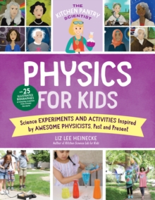 The Kitchen Pantry Scientist Physics for Kids: Science Experiments and Activities Inspired by Awesome Physicists, Past and Present; with 25 Illustrated Biographies of Amazing Scientists from Around the World