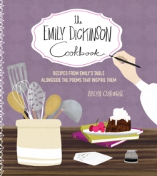 The Emily Dickinson Cookbook: Recipes from Emily’s Table Alongside the Poems That Inspire Them