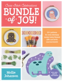 Cross Stitch Celebrations: Bundle of Joy!: 20+ patterns for cross stitching unique baby-themed gifts and birth announcements