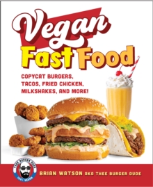 Vegan Fast Food: Copycat Burgers, Tacos, Fried Chicken, Pizza, Milkshakes, and More!