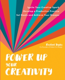 Image for Power up your creativity  : ignite your creative spark, develop a productive practice, set goals and achieve your dreams