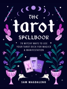 The Tarot Spellbook: 78 Witchy Ways to Use Your Tarot Deck for Magick and Manifestation