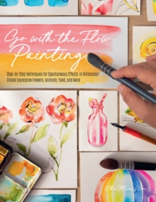 Go with the Flow Painting: Step-by-Step Techniques for Spontaneous Effects in Watercolor – Create Expressive Flowers, Animals, Food, and More