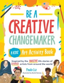 Image for Be a Creative Changemaker A Kids' Art Activity Book : Inspired by the amazing life stories of diverse artists from around the world