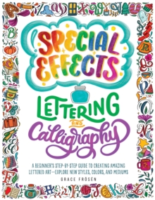 Special Effects Lettering and Calligraphy: A Beginner’s Step-by-Step Guide to Creating Amazing Lettered Art – Explore New Styles, Colors, and Mediums