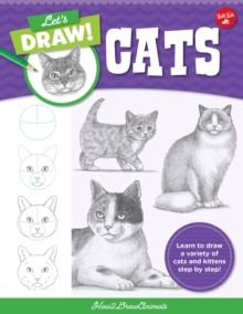 Let’s Draw Cats: Learn to draw a variety of cats and kittens step by step!