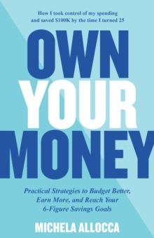 Own Your Money: Practical Strategies to Budget Better, Earn More, and Reach Your 6-Figure Savings Goals