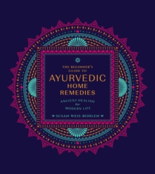 The Beginner’s Guide to Ayurvedic Home Remedies: Ancient Healing for Modern Life