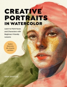 Creative Portraits in Watercolor: Learn to Paint Faces and Characters with Beginner-Friendly Lessons – Explore Watercolor, Ink, Gouache, and More