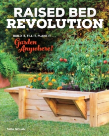 Raised Bed Revolution: Build It, Fill It, Plant It … Garden Anywhere!