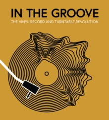 Image for In the Groove: The Vinyl Record and Turntable Revolution