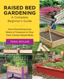 Raised Bed Gardening: A Complete Beginner’s Guide: Grow Everything from Herbs to Tomatoes in Your Own Custom Raised Beds