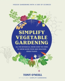 Simplify Vegetable Gardening: All the botanical know-how you need to grow more food and healthier edible plants – Veggie Gardening with a Side of Science!