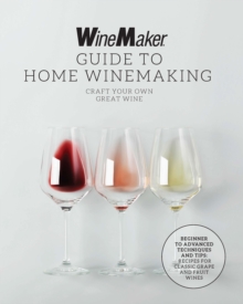 Image for The WineMaker Guide to Home Winemaking: Craft Your Own Great Wine : Beginner to Advanced Techniques and Tips : 30+ Recipes for Classic Grape and Fruit Wines