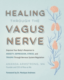 Image for Healing through the vagus nerve  : improve your body's response to anxiety, depression, stress, and trauma through nervous system regulation