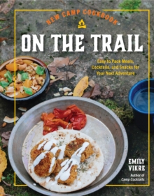 Image for New Camp Cookbook On the Trail : Easy-to-Pack Meals, Cocktails, and Snacks for Your Next Adventure