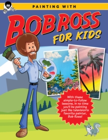 Image for Painting with Bob Ross for Kids : With these simple-to-follow lessons, in no time you'll be painting just like television's favorite painter, Bob Ross!